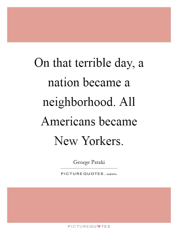 On that terrible day, a nation became a neighborhood. All Americans became New Yorkers Picture Quote #1