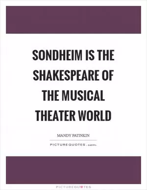 Sondheim is the Shakespeare of the musical theater world Picture Quote #1