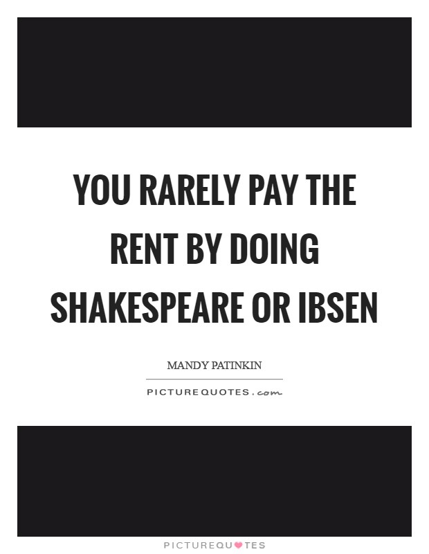 You rarely pay the rent by doing Shakespeare or Ibsen Picture Quote #1