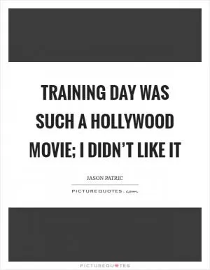 Training Day was such a Hollywood movie; I didn’t like it Picture Quote #1