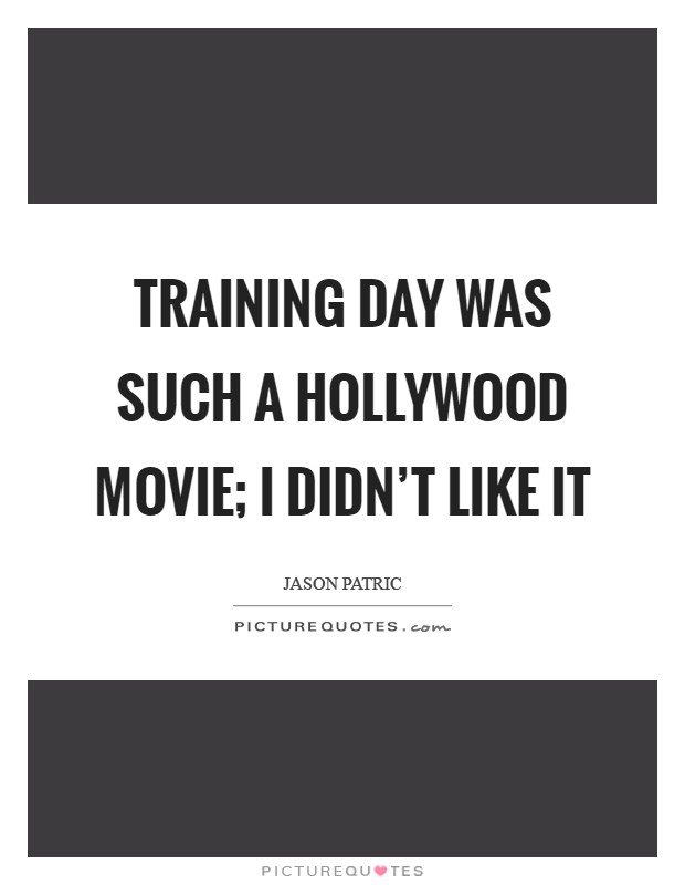 Training Day was such a Hollywood movie; I didn't like it Picture Quote #1