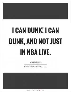 I can dunk! I can dunk, and not just in NBA Live Picture Quote #1