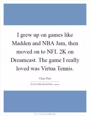 I grew up on games like Madden and NBA Jam, then moved on to NFL 2K on Dreamcast. The game I really loved was Virtua Tennis Picture Quote #1
