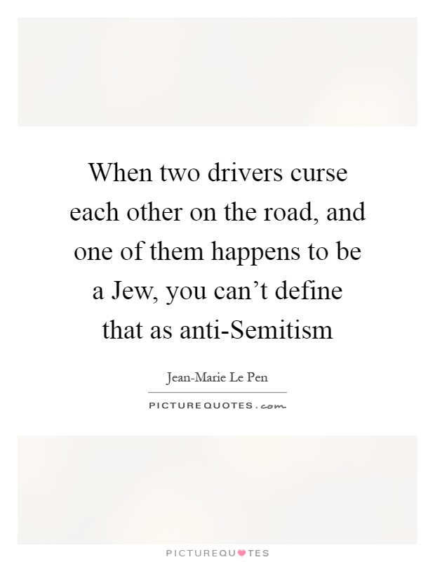 When two drivers curse each other on the road, and one of them happens to be a Jew, you can't define that as anti-Semitism Picture Quote #1