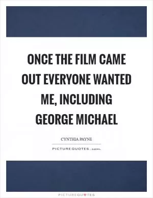 Once the film came out everyone wanted me, including George Michael Picture Quote #1