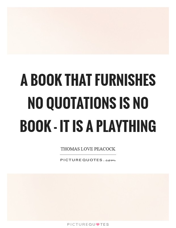 A book that furnishes no quotations is no book - it is a plaything Picture Quote #1