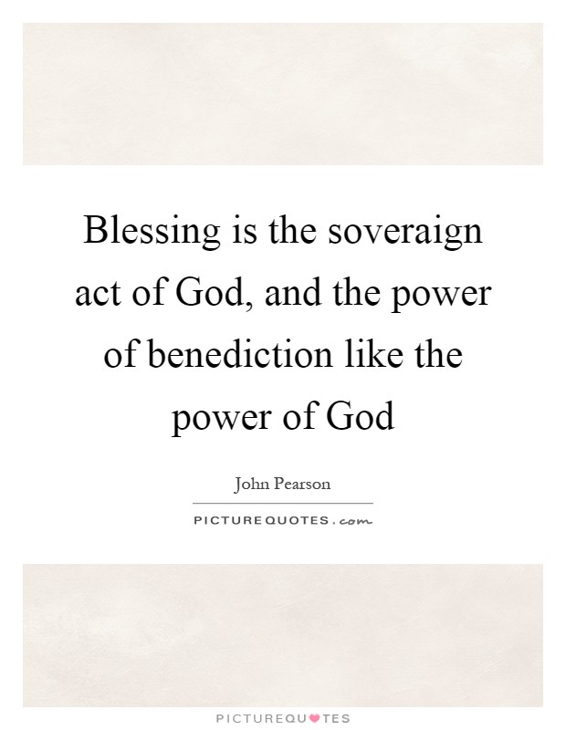 Blessing is the soveraign act of God, and the power of benediction like the power of God Picture Quote #1