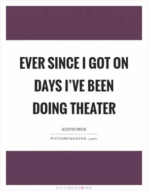 Ever since I got on Days I’ve been doing theater Picture Quote #1