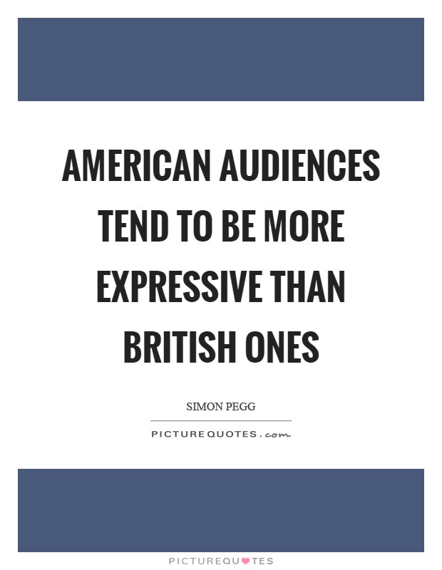 American audiences tend to be more expressive than British ones Picture Quote #1