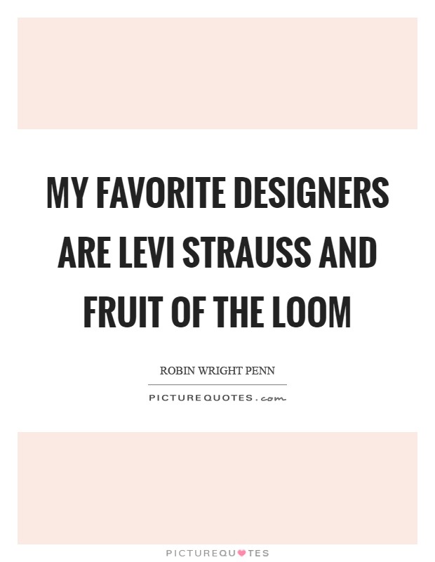 My favorite designers are Levi Strauss and Fruit of the Loom Picture Quote #1