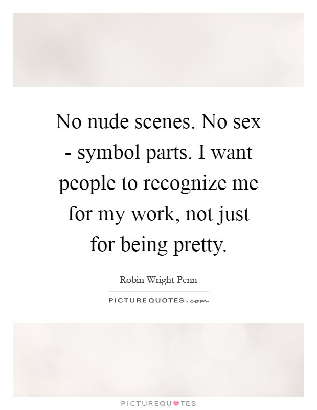 No nude scenes. No sex - symbol parts. I want people to recognize me for my work, not just for being pretty Picture Quote #1
