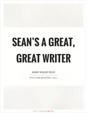 Sean’s a great, great writer Picture Quote #1