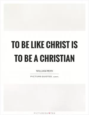 To be like Christ is to be a Christian Picture Quote #1