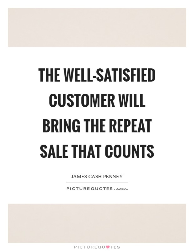The well-satisfied customer will bring the repeat sale that counts Picture Quote #1