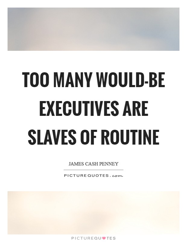 Too many would-be executives are slaves of routine Picture Quote #1
