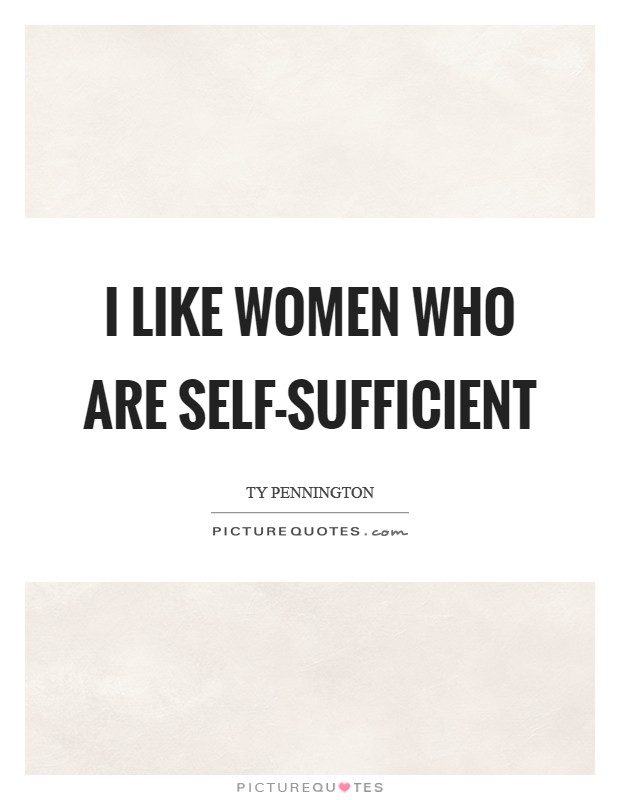 I like women who are self-sufficient Picture Quote #1