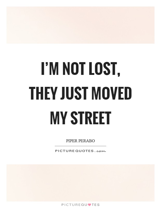 I'm NOT lost, they just moved my street Picture Quote #1