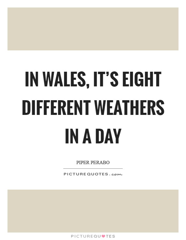 In Wales, it's eight different weathers in a day Picture Quote #1
