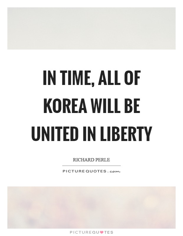 In time, all of Korea will be united in liberty Picture Quote #1