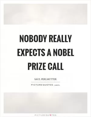 Nobody really expects a Nobel Prize call Picture Quote #1