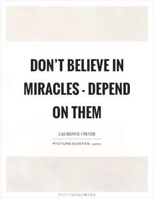 Don’t believe in miracles - depend on them Picture Quote #1