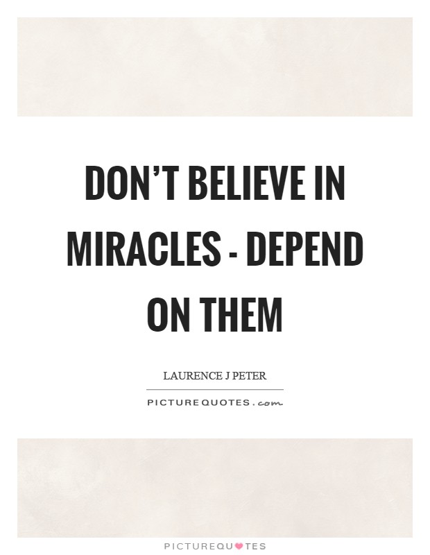 Don't believe in miracles - depend on them Picture Quote #1