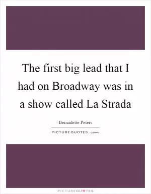 The first big lead that I had on Broadway was in a show called La Strada Picture Quote #1