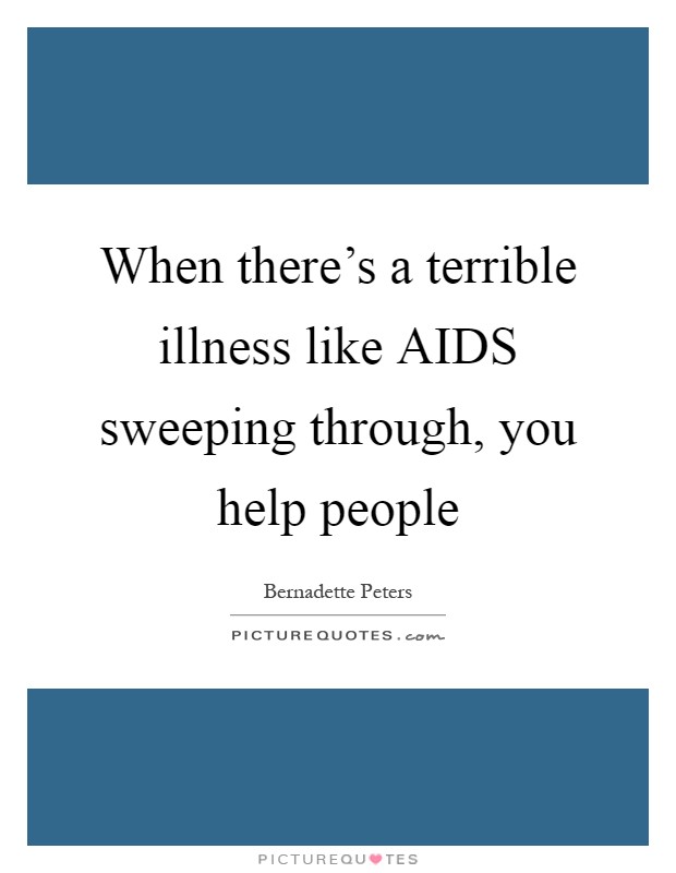 When there's a terrible illness like AIDS sweeping through, you help people Picture Quote #1