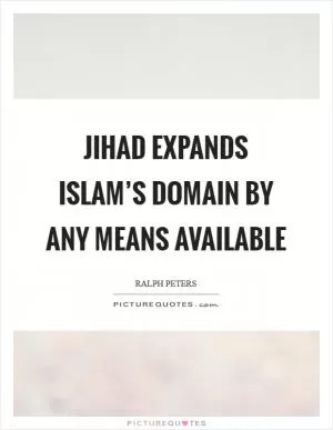 Jihad expands Islam’s domain by any means available Picture Quote #1