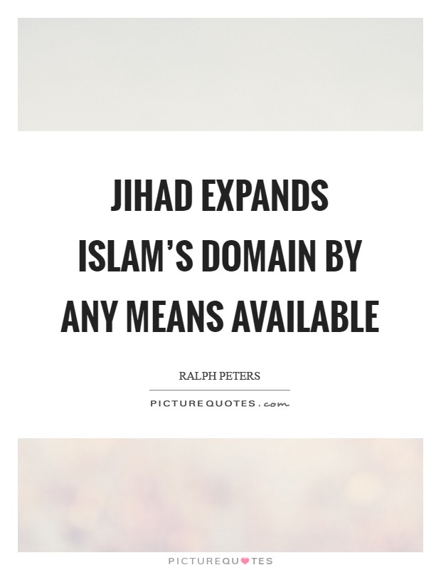 Jihad expands Islam's domain by any means available Picture Quote #1