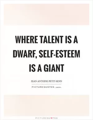 Where talent is a dwarf, self-esteem is a giant Picture Quote #1