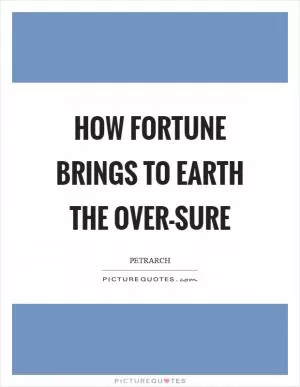 How fortune brings to earth the over-sure Picture Quote #1