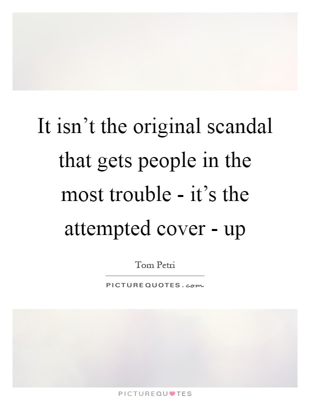 It isn't the original scandal that gets people in the most trouble - it's the attempted cover - up Picture Quote #1