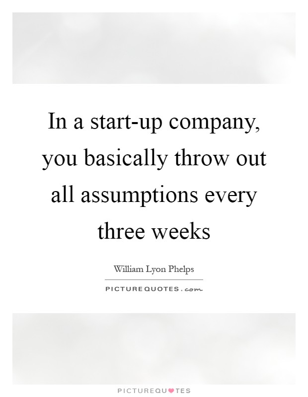 In a start-up company, you basically throw out all assumptions every three weeks Picture Quote #1