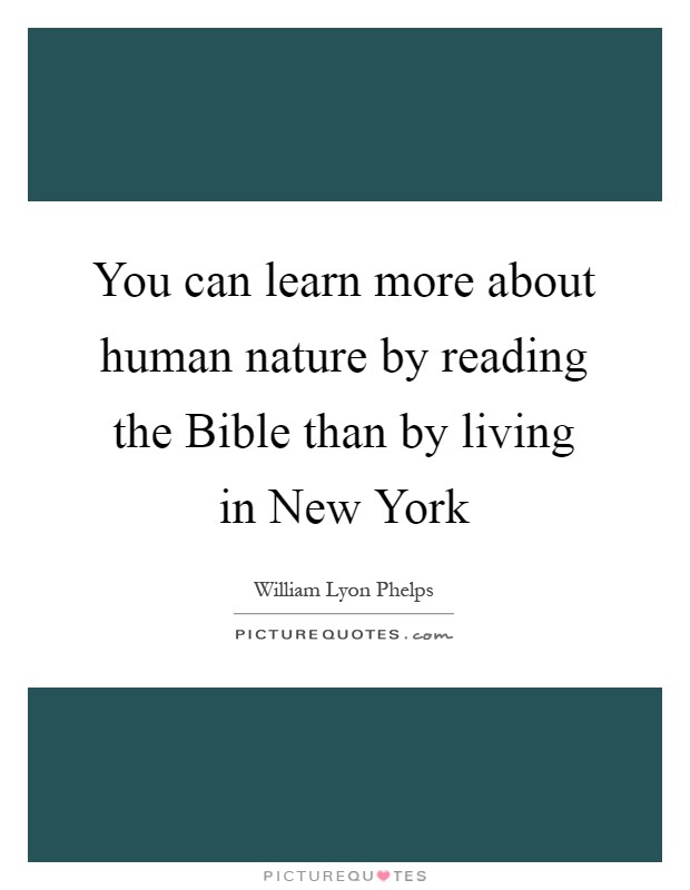 You can learn more about human nature by reading the Bible than by living in New York Picture Quote #1