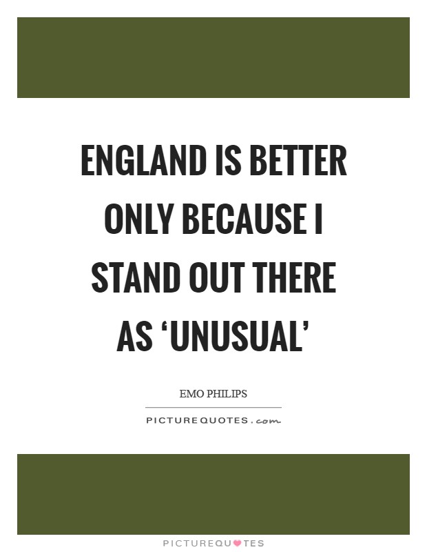 England is better only because I stand out there as ‘unusual' Picture Quote #1