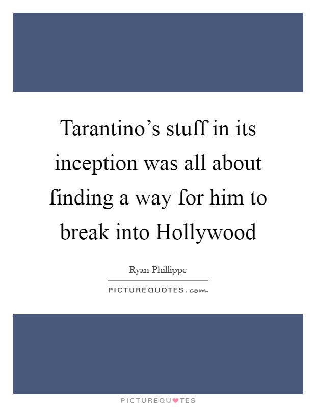 Tarantino's stuff in its inception was all about finding a way for him to break into Hollywood Picture Quote #1