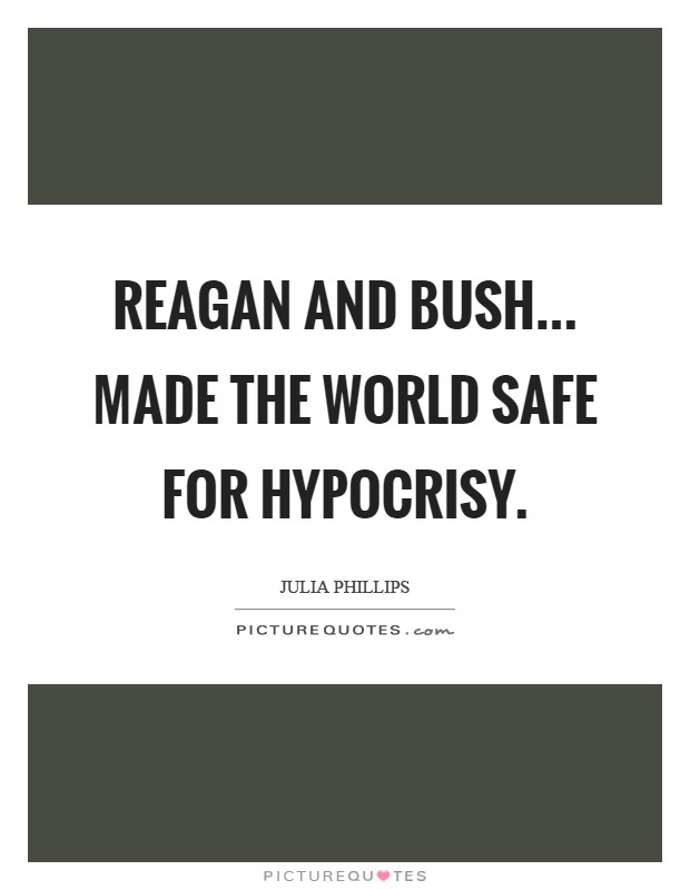 Reagan and Bush... made the world safe for hypocrisy Picture Quote #1