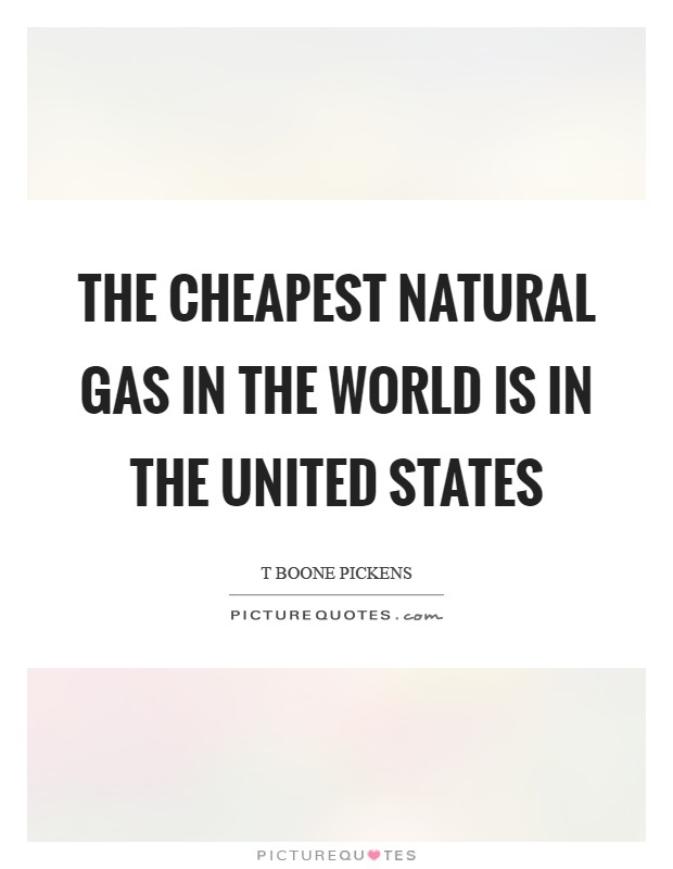 The cheapest natural gas in the world is in the United States Picture Quote #1