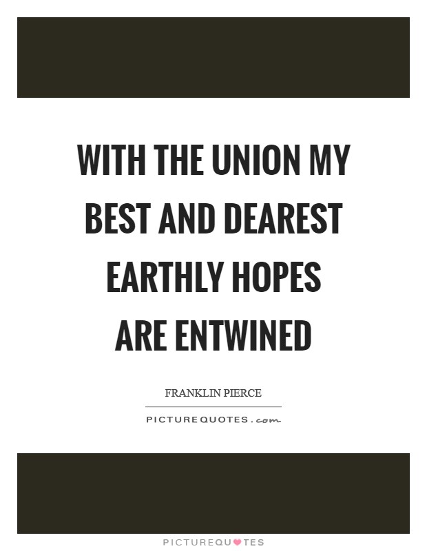 With the Union my best and dearest earthly hopes are entwined Picture Quote #1