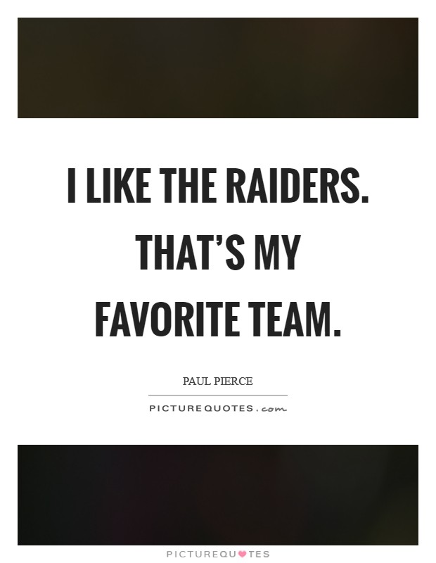 I like the Raiders. That's my favorite team Picture Quote #1