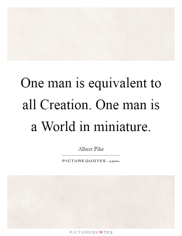 One man is equivalent to all Creation. One man is a World in miniature Picture Quote #1