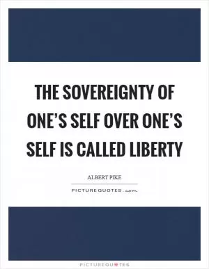The sovereignty of one’s self over one’s self is called Liberty Picture Quote #1