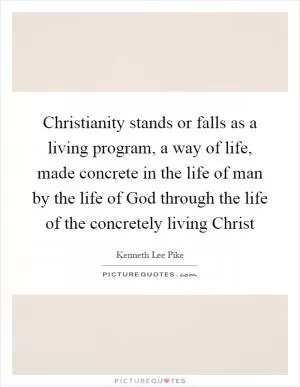 Christianity stands or falls as a living program, a way of life, made concrete in the life of man by the life of God through the life of the concretely living Christ Picture Quote #1
