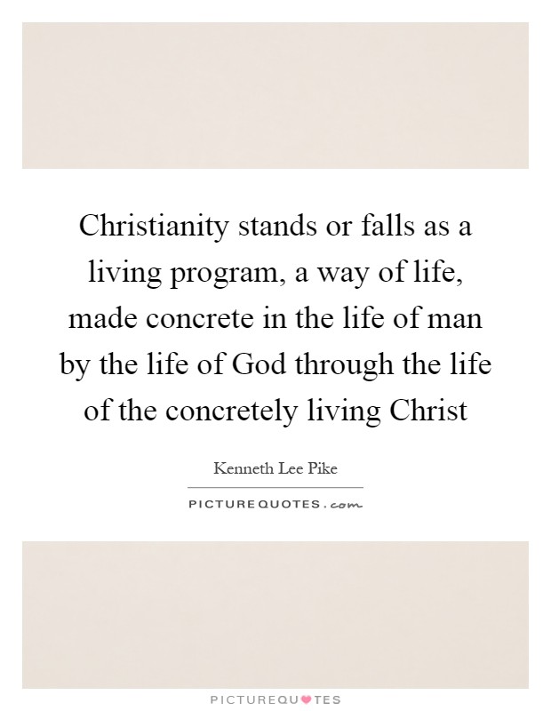 Christianity stands or falls as a living program, a way of life, made concrete in the life of man by the life of God through the life of the concretely living Christ Picture Quote #1
