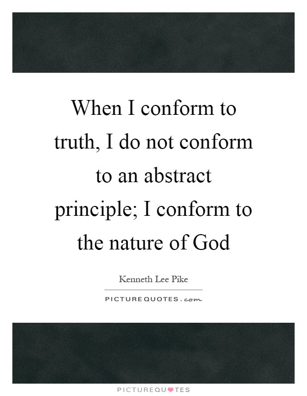 When I conform to truth, I do not conform to an abstract principle; I conform to the nature of God Picture Quote #1