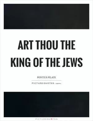 Art thou the King of the Jews Picture Quote #1