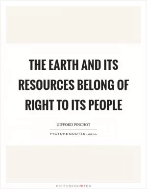 The Earth and its resources belong of right to its people Picture Quote #1