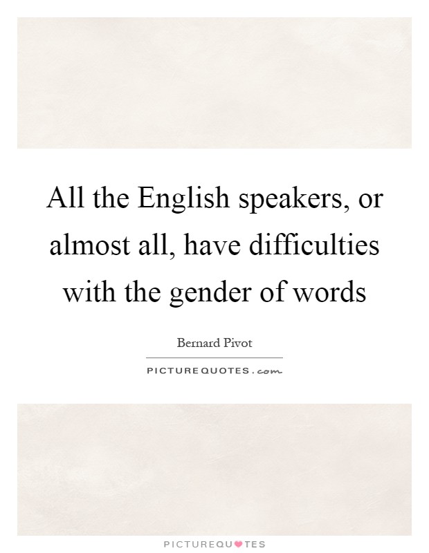 All the English speakers, or almost all, have difficulties with the gender of words Picture Quote #1