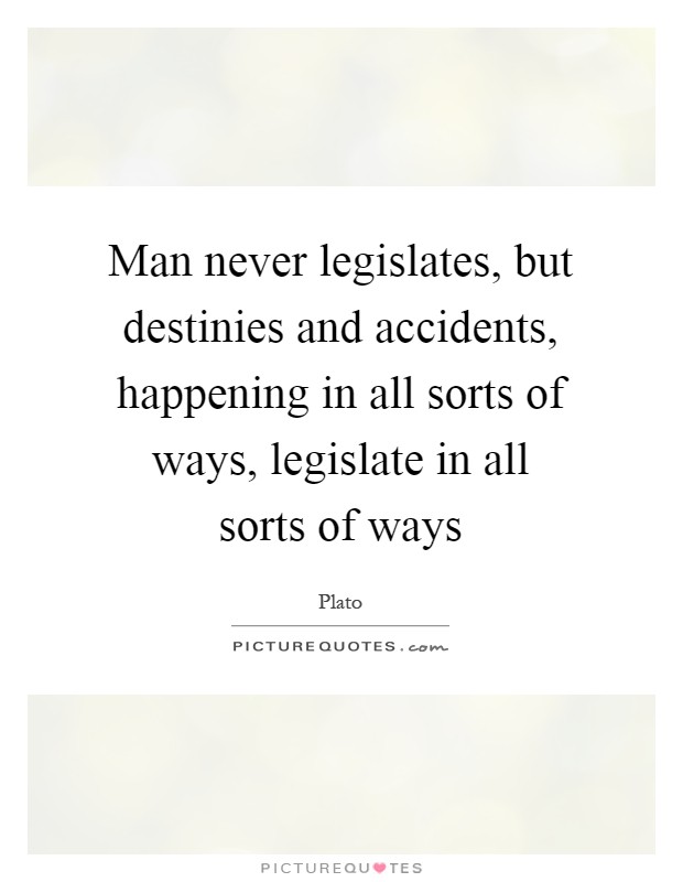 Man never legislates, but destinies and accidents, happening in all sorts of ways, legislate in all sorts of ways Picture Quote #1